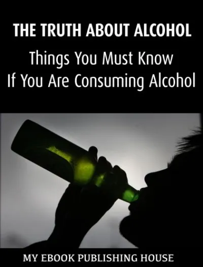 Vedd meg online The Truth About Alcohol: Things You Must Know If You Are Consuming Alcohol