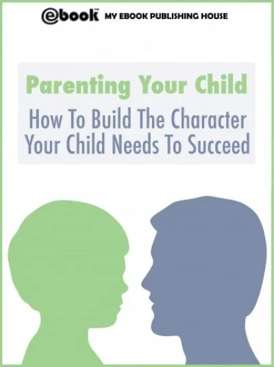 Parenting Your Child: How To Build The Character Your Child Needs To Succeed Ne maradj le