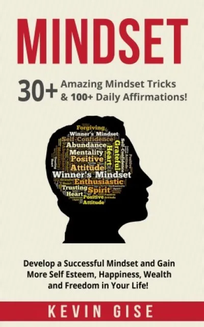 Mindset: 30+ Amazing Mindset Tricks & 100+ Daily Affirmations! Develop a Successful Mindset and Gain More Self Esteem, Happiness, Wealth and Freedom in Your Life! Vedd meg most