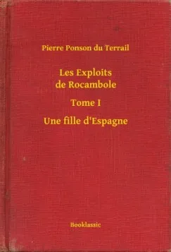 Les Exploits de Rocambole - Tome I - Une fille d Espagne Exkluzív ajánlat