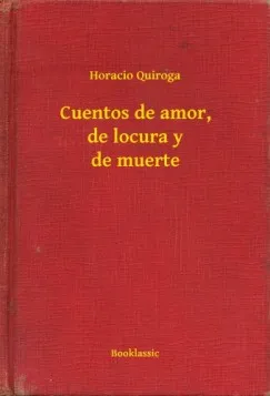 Legkelendőbb Cuentos de amor, de locura y de muerte