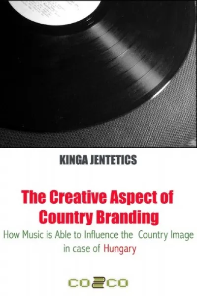 The Creative Aspect of Country Branding - How Music Is Able to Influence the Country Image in Case of Hungary Nézd meg most