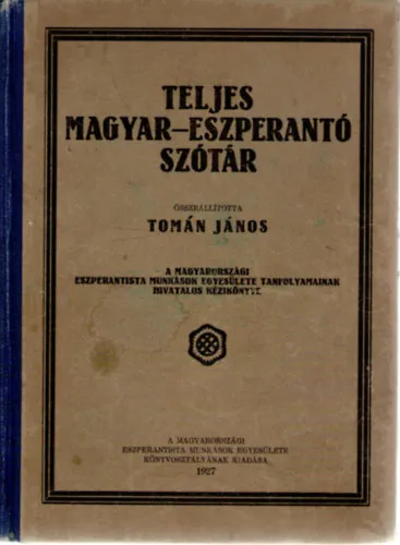 Nézd meg most Az eszperantó világnyelv teljes kézi szótára -- II. rész - Teljes magyar-eszperantó szótár / II. Partio - Hungara-Esperanta