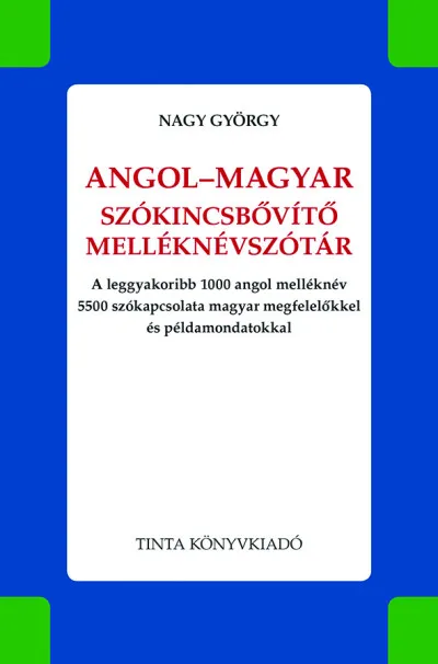 Angol-magyar szókincsbővítő melléknévszótár - A leggyakoribb 1000 angol melléknév 5500 szókapcsolata magyar megfelelőkkel és példamondatokkal Nézd meg most