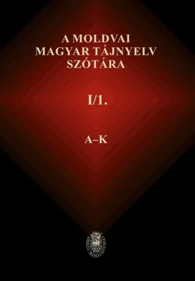 Népszerű A moldvai magyar tájnyelv szótára - I/1. Moldvai magyar - közmagyar rész A-K