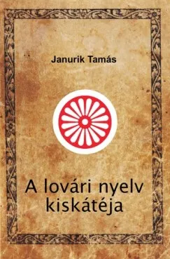 A lovári nyelv kiskátéja - 500 kérdés-felelet a lovári nyelvről Alacsony ár