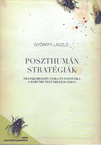 Poszthumán stratégiák - Transzgresszív etika és esztétika a kortárs testábrázolásban Legjobb ár
