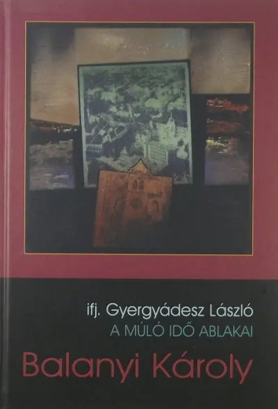 Balanyi Károly - A múló idő ablakai - (dedikált) Kiárusítás