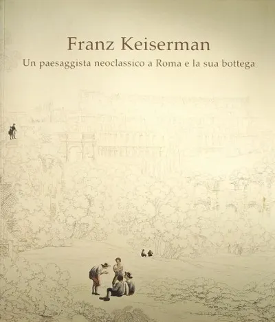 Exkluzív ajánlat Franz Keiserman - Un paesaggista neoclassico a Roma e la sua bottega