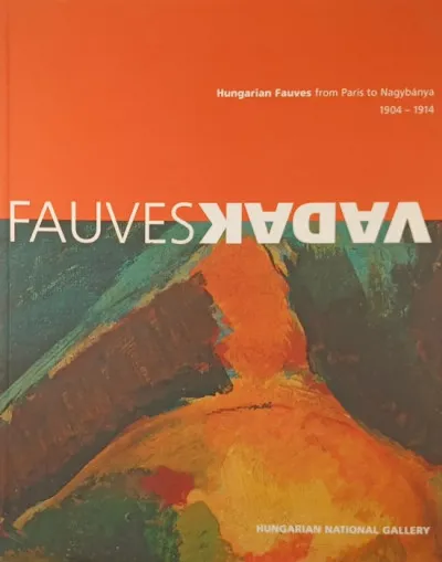Utolsó esély Fauves - Vadak - Hungarian Fauves from Paris to Nagybánya 1904-1914