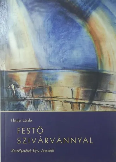 Akciós ár Festő szivárvánnyal - Beszélgetések Egry Józsefről - (dedikált)