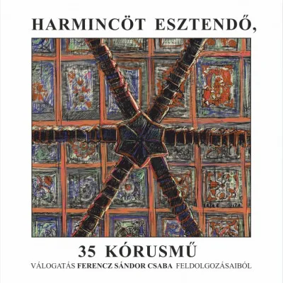 Harmincöt esztendő, 35 kórusmű - Válogatás Ferencz Sándor Csaba feldolgozásaiból Biztonságos vásárlás