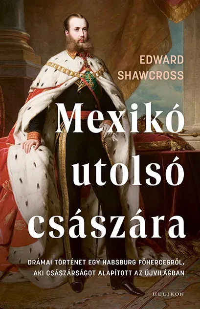Mexikó utolsó császára - Edward Shawcross Bestseller