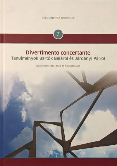 Divertimento concertante - Tanulmányok Bartók Béláról és Járdányi Pálról - Fundamenta profunda 7. Akciós ár