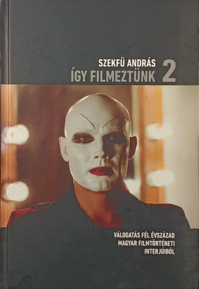 Így filmeztünk 2. - Válogatás fél évszázad magyar filmtörténeti interjúiból Végkiárusítás