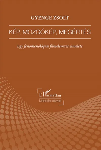 Kép, mozgókép, megértés - Egy fenomenológiai filmelemzés elmélete Korlátozott ajánlat