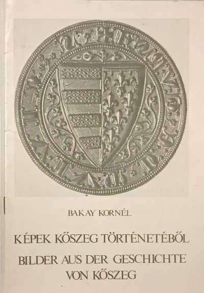Képek Kőszeg történetéből - Bilder aus der Geschichte von Kőszeg Különleges ajánlat