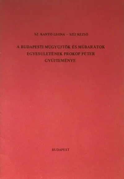 Vedd meg online A Budapesti Műgyűjtők és Műbarátok Egyesületének Prokop Péter gyűjteménye