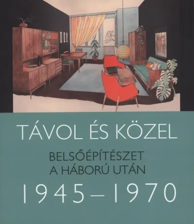 Távol és közel - Belsőépítészet a háború után 1945-1970 Vedd meg online
