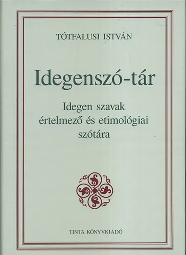 Idegenszó-tár - Idegen szavak értelmező és etimológiai szótára (A magyar nyelv kézikönyvei) Rendeld meg most