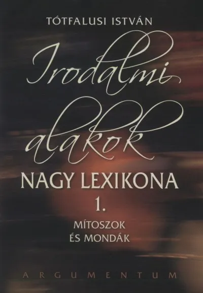 Irodalmi alakok nagy lexikona 1. - Mítoszok és mondák Olcsó