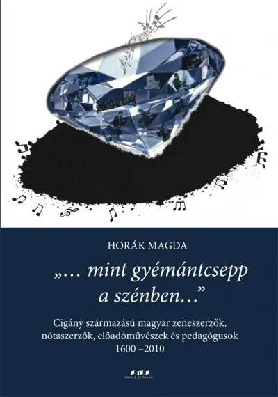 "...mint gyémántcsepp a szénben..." - Cigány származású magyar zeneszerzők, nótaszerzők, előadóművészek és pedagógusok 1600-2010 Nézd meg most