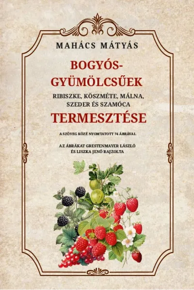 Bogyós gyümölcsűek termesztése - Ribiszke, köszméte, málna, szeder és szamóca Biztonságos fizetés