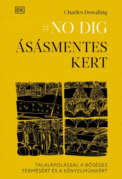 No dig - Ásásmentes kert - Talajápolással a bőséges termésért és a kényelmünkért Csak ma