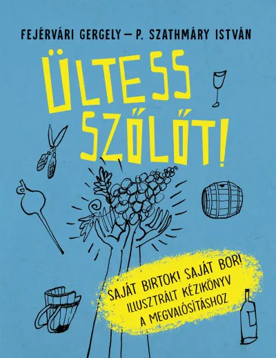 Ültess szőlőt! - Saját birtok! Saját bor! Illusztrált kézikönyv a megvalósításhoz Vedd meg online