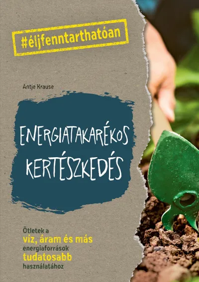 Kedvezményes ár Energiatakarékos kertészkedés - Ötletek a víz, áram és más energiaforrások tudatosabb használatához