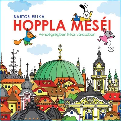 Hoppla meséi - Vendégségben Pécs városában (Új kiadás) - Bartos Erika Olcsóbb