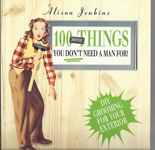 Utolsó esély 100 More Things You Don't Need a Man For! - Exterior Home and Garden Maintenance