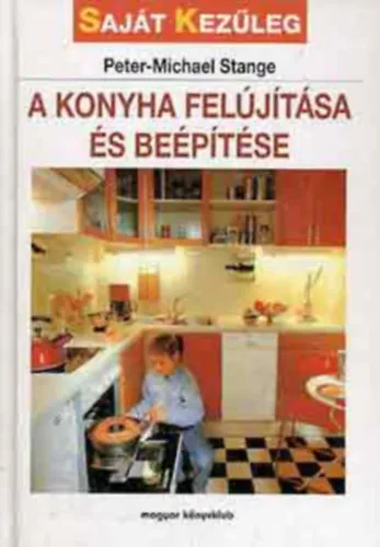 A konyha felújítása és beépítése (Konyhatervezés; Tervezési segítség; Gépek ismertetése; A vizes központ; Vízcsatlakozások; Fény a konyhában; Anyagismeret; Konyhafelépítés; Kis konyhák; Szabványelemek; Sorházi konyha; Falazott Vedd meg online