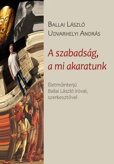 Különleges ajánlat A szabadság, a mi akaratunk - Életműinterjú Ballai László íróval, szerkesztővel