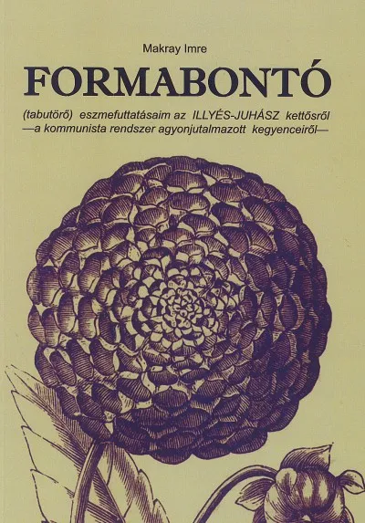 Akció Formabontó - (tabutörő) eszmefuttatásaim az Illyés-Juhász kettősről - a kommunista rendszer agyonjutalmazott kegyenceiről