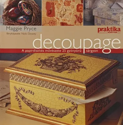 Decoupage - A papírdíszítés művészete 25 gyönyörű tárgyon Alacsony ár