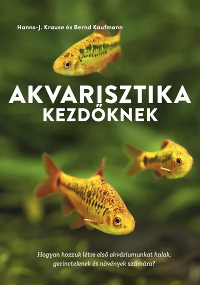 Utolsó esély Akvarisztika kezdőknek - Hogyan hozzuk létre első akváriumunkat halak, gerinctelenek és növények számára?