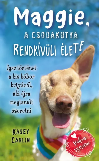 Legnépszerűbb Maggie, a csodakutya rendkívüli élete - Igaz történet a kis kóbor kutyáról, aki újra megtanult szeretni