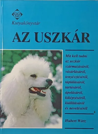Nézd meg most Az uszkár - Mit kell tudni az uszkár származásáról, vásárlásáról, tenyésztéséről, táplálásáról, tartásáról, ápolásáról, kiképzéséről, kiállításáról és neveléséről