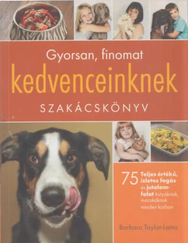 Gyorsan, finomat kedvenceinknek - 75 teljes értékű, ízletes fogás és jutalomfalat kutyáknak, macskáknak minden korban Olcsó