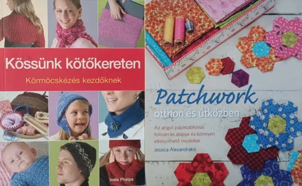 Legjobb ár Patchwork otthon és útközben - Az angol papírsablonos foltvarrás alapjai és könnyen elkészíthető modellek + Kössünk kötőkereten - Körmöcskézés kezdőknek (2 mű)