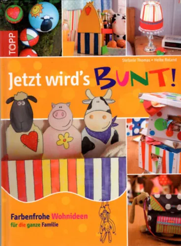 Jetzt wird's Bunt ! - Fabenfrohe Wohnideen für die ganze Familie - német kézimunkakönyv Exkluzív ajánlat
