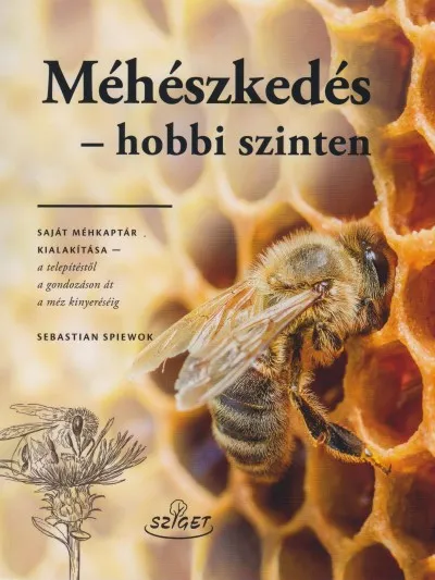Méhészkedés - hobbi szinten - Saját méhkaptár kialakítása - a telepítsétől a gondozáson át a méz kinyeréséig Csak ma
