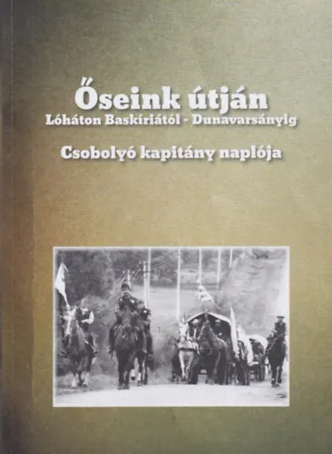 Őseink útján (Lóháton Baskíriától - Dunavarsányig) - Csobolyó kapitány naplója Korlátozott ajánlat