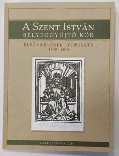A Szent István Bélyeggyűjtő Kör - Első 80 évének története 1938-2018 Legkelendőbb