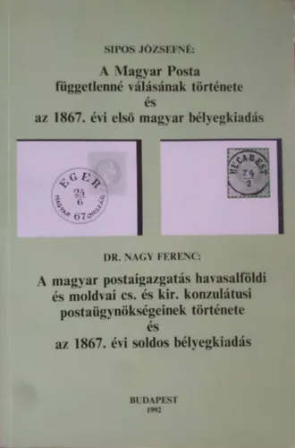 Kihagyhatatlan ajánlat A Magyar Posta függetlenné válásának története és az 1867. évi első magyar bélyegkiadás - A magyar postaigazgatás havasalföldi és moldvai cs. és kir. konzulátusi postaügynökségeinek története és az 1867. évi soldos bélyegkiad