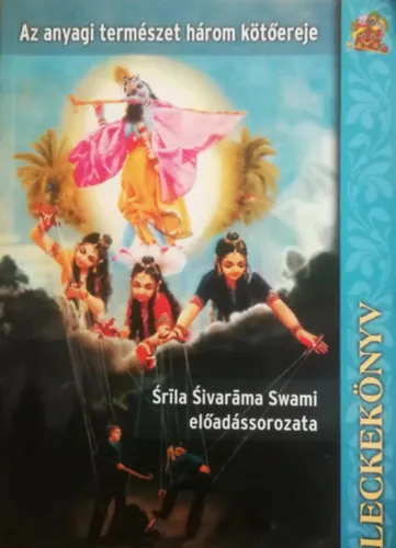 Az anyagi természet három kötőereje (Leckekönyv) - Sríla Sivaráma Swami előadássorozata Akciós ár