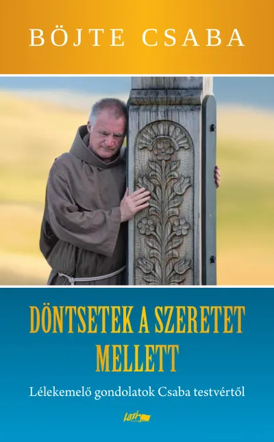 Legkelendőbb Döntsetek a szeretet mellett - Lélekemelő gondolatok Csaba testvértől