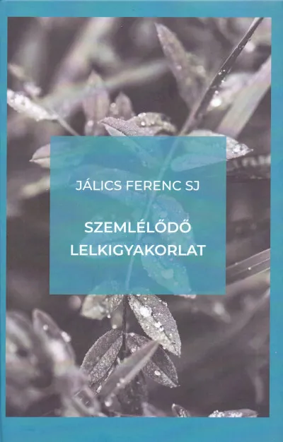 Kihagyhatatlan ajánlat Szemlélődő lelkigyakorlat - Bevezetés a szemlélődő életmódba és a Jézus-imába