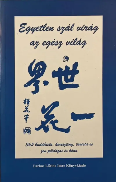 Egyetlen szál virág az egész világ - 365 buddhista, keresztény, taoista és zen példázat és kóan Outlet